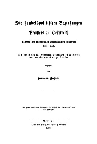 Die handelspolitischen Beziehungen Preußens zu Oesterreich während der provinziellen Selbständigkeit Schlesiens 1741–1806: Nach den Acten des Geheimen Staatsarchivs zu Berlin und des Staatsarchivs zu Breslau