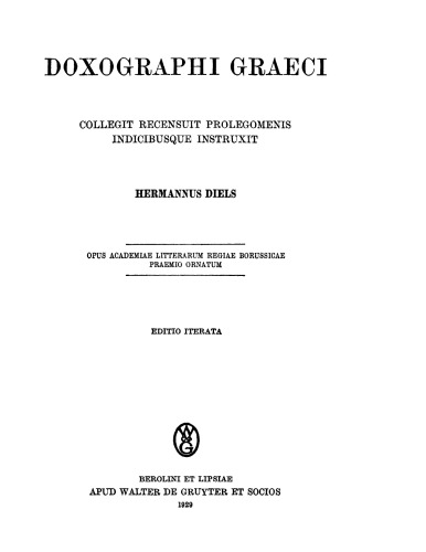 Doxographi Graeci: Opus adademiae litterarum regiae Borussicae praemio ornatum. Collegit recensuit prolegomenis indicibusque instruxit Hermannus Diels
