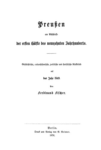 Preußen am Abschlusse der ersten Hälfte des neunzehnten Jahrhunderts: Geschichtliche, culturhistorische, politische und statistische Rückblicke auf das Jahr 1849