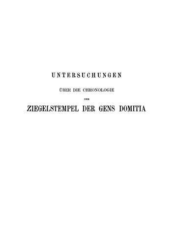 Untersuchungen über die Chronologie der Ziegelstempel der Gens Domitia