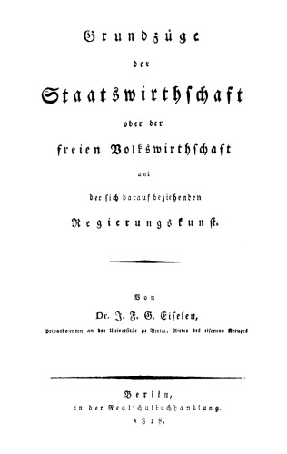 Grundzüge der Staatswirthschaft oder der freien Volkswirthschaft und der sich darauf beziehenden Regierungskunst