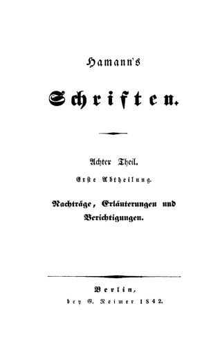 Hamann’s Schriften: Teil 8, Abteilung 1 Nachträge, Erläuterungen und Berichtigungen
