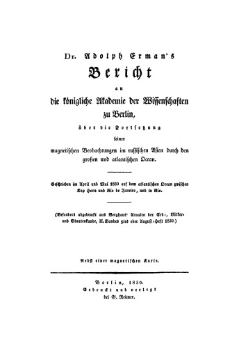 Adolph Erman’s Bericht an die Königliche Akademie der Wissenschaften zu Berlin, über die Fortsetzung seiner magnetischen Beobachtungen im russischen Asien durch den großen und atlantischen Ocean: Geschrieben im April und Mai 1830 auf dem atlantischen Ocean zwischen Kap Horn und Rio de Janeiro, und in Rio; nebst einer magnetischen Karte