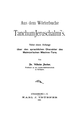 Aus dem Wörterbuche Tanchum Jeruschalmi's. Nebst einem Anhange über den sprachlichen Charakter des Maimãuni'schen Mischne-Fora