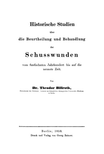 Historische Studien über die Beurtheilung und Behandlung der Schußwunden vom fünfzehnten Jahrhundert bis auf die neueste Zeit