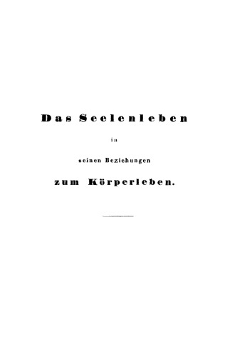 Das Seelenleben in seinen Beziehungen zum Körperleben, vom Standpunkte der Naturforschung und der ärztlichen Erfahrung