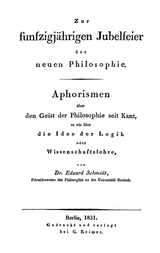 Zur fünfzigjährigen Jubelfeier der neuen Philosophie: Aphorismen über den Geist der Philosophie seit Kant, so wie über die Idee der Logik oder Wissenschaftslehre