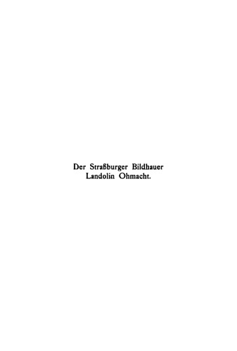 Der Straßburger Bildhauer Landolin Ohmacht: Eine kunstgeschichtliche Studie samt einem Beitrag zur Geschichte der Ästhetik um die Wende des 18. Jahrhunderts