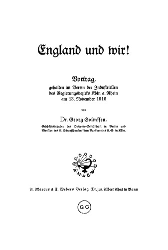 England und wir!: Vortrag, gehalten im Verein der Industriellen des Regierungsbezirks Köln a. Rhein am 13. Nov. 1916