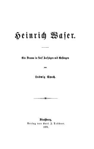 Heinrich Waser: Ein Drama in fünf Aufzügen mit Gesängen