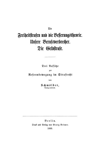 Die Freiheitsstrafen und die Besserungstheorie. Unsere Berufsverbrecher. Die Geldstrafe: Drei Aufsätze zur Reformbewegung im Strafrecht
