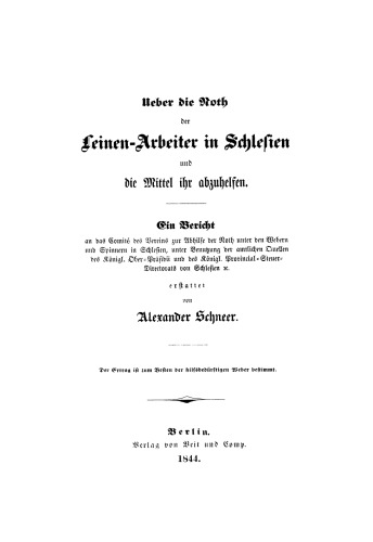 Ueber die Noth der Leinen-Arbeiter in Schlesien und die Mittel ihr abzuhelfen: Ein Bericht an das Comité des Vereins zur Abhilfe der Noth unter den Webern und Spinnern in Schlesien, unter Benutzung der amtlichen Quellen des Königl. Ober-Präsidii und des Königl. Provincial-Steuer-Directorats von Schlesien ec.