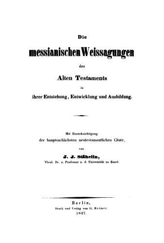 Die messianischen Weissagungen des Alten Testaments in ihrer Entstehung, Entwicklung und Ausbildung: Mit Berücksichtigung der neutestamentlichen Citate