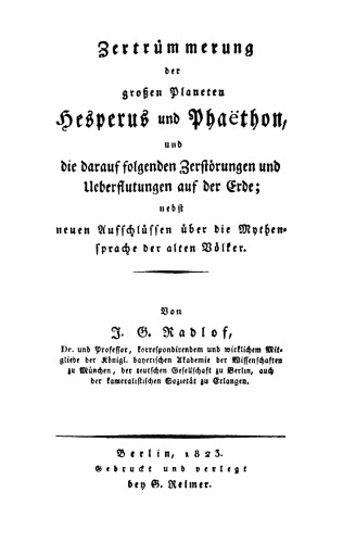 Zertrümmerung der großen Planeten Hesperus und Phaethon und die darauf folgenden Zerstörungen und Überflutungen auf der Erde: Nebst neuen Aufschlüssen über die Mythensprache der alten Völker