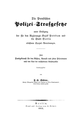 Die Preußischen Polizei-Strafgesetze unter Einfügung der für den Regierungs-Bezirk Potsdam und die Stadt Berlin erlassenen Spezial-Verordnungen: Zum Handgebrauch für den Richter, Anwalt und jeden Privatmann nach dem Text der verschiedenen Rechtsquellen