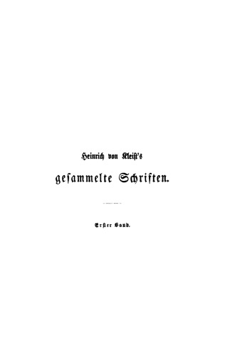 Heinrich von Kleist’s gesammelte Schriften: Revidiert, ergänzt, und mit einer biographischen Einleitung versehen von Julian Schmidt