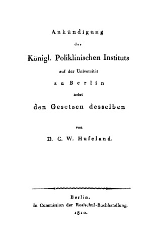 Ankündigung des Königl. Poliklinischen Instituts auf der Universität zu Berlin nebst den Gesetzen desselben