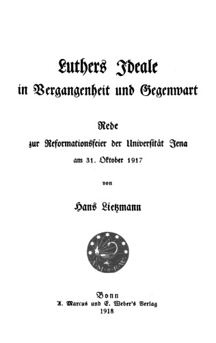 Luthers Ideale in Vergangenheit und Gegenwart: Rede zur Reformationsfeier der Universität Jena am 31. Oktober 1917
