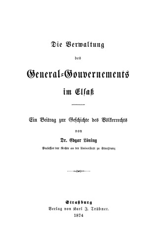 Die Verwaltung des General-Gouvernements im Elsass: Ein Beitrag zur Geschichte des Völkerrechts