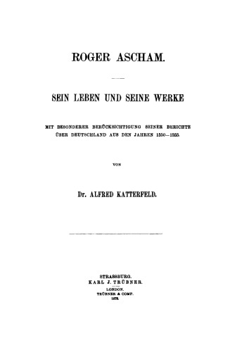 Roger Ascham: Sein Leben und seine Werke. Mit besonderer Berücksichtigung seiner Berichte über Deutschland aus den Jahren 1550–1553