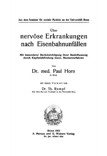 Über nervöse Erkrankungen nach Eisenbahnunfällen: Mit besonderer Berücksichtigung ihrer Beeinflussung durch Kapitalabfindung bezw. Rentenverfahren. Aus dem Seminar für soziale Medizin an der Universität Bonn
