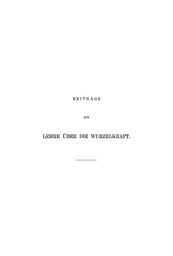 Beiträge zur Lehre über die Wurzelkraft: (Bewegung des Wassers in der Pflanze)