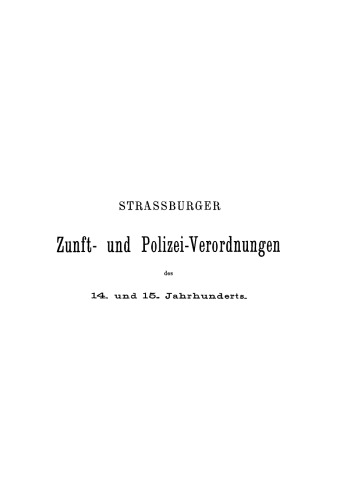 Strassburger Zunft- und Polizei-Verordnungen des 14. und 15 Jahrhunderts