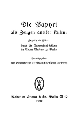 Die Papyri als Zeugen antiker Kultur: Zugleich ein Führer durch die Papyrusausstellung im Neuen Museum zu Berlin