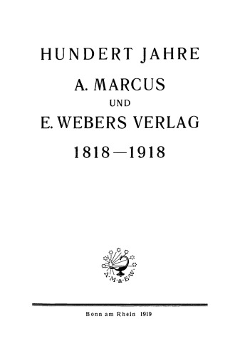 Hundert Jahre A. Marcus und E. Webers Verlag: 1818–1918