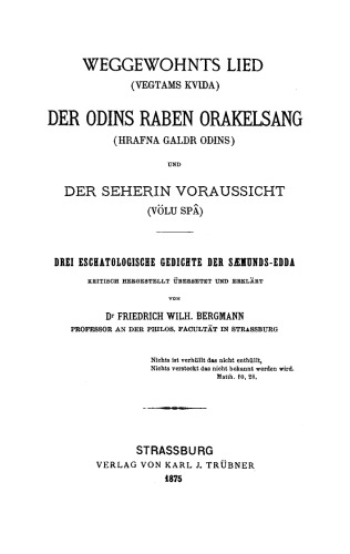 Weggewohnts Lied [Vegtams Kvida]. Der Odins Raben Orakelsang [Hrafna Galdr Odins]. Der Seherin Voraussicht [Völu Spâ]: Drei eschatologische Gedichte der Saemunds-Edda