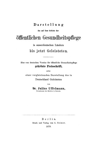 Darstellung des auf dem Gebiete der öffentlichen Gesundheitspflege in ausserdeutschen Ländern bis jetzt Geleisteten: Eine vom deutschen Vereine für öffentliche Gesundheitspflege gekrönte Preisschrift, nebst einer vergleichenden Darstellung des in Deutschland Geleisteten