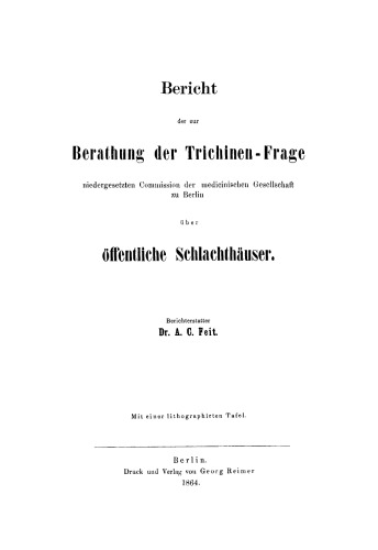 Bericht der zur Berathung der Trichinen-Frage niedergesetzten Commission der Medicinischen Gesellschaft zu Berlin über Öffentliche Schlachthäuser
