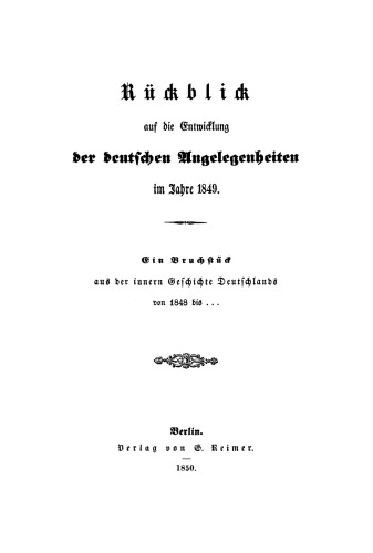 Rückblick auf die Entwicklung der deutschen Angelegenheiten im Jahre 1849: Ein Bruchstück aus der innern Geschichte Deutschlands von 1848 bis ...