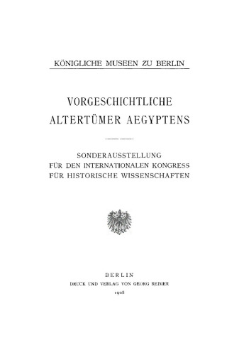 Vorgeschichtliche Altertümer Aegyptens: Sonderausstellung für den Internationalen Kongress für Historische Wissenschaften