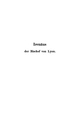 Irenäus der Bischof von Lyon: Ein Beitrag zur Entstehungsgeschichte der altkatholischen Kirche