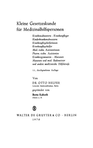 Kleine Gesetzeskunde für Medizinalhilfspersonen: Krankenschwestern, Krankenpfleger, Kinderkrankenschwestern, Krankenpflegehelferinnen, Krankenpflegehelfer, techn. Assistenten i. d. Medizin, pharm.-techn. Assistenten, Diätassistenten, Krankengymnasten, Masseure, Masseure und med. Bademeister