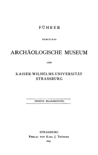 Führer durch das Archäologische Museum der Kaiser-Wilhelms-Universität Strassburg