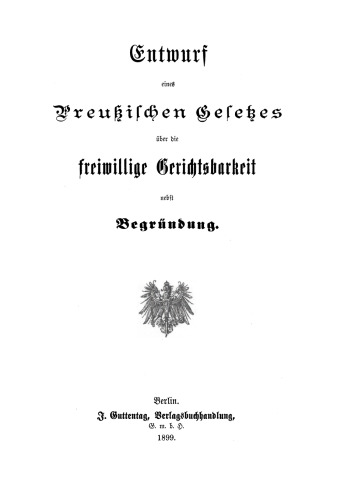 Entwurf eines preussischen Gesetzes über die freiwillige Gerichtsbarkeit nebst Begründung