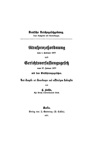 Strafprozeßordnung vom 1. Februar 1877 und Gerichtsverfassungsgesetz vom 27. Januar 1877 mit den Einführungsgesetzen: Text-Ausgaben mit Anmerkungen und vollständigem Register