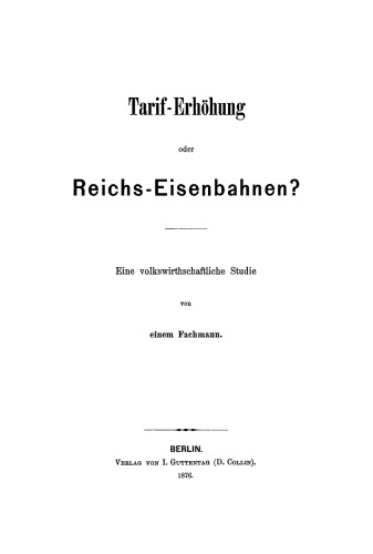 Tarif-Erhöhung oder Reichs-Eisenbahnen?: Eine volkswirthschaftliche Studie von einem Fachmann