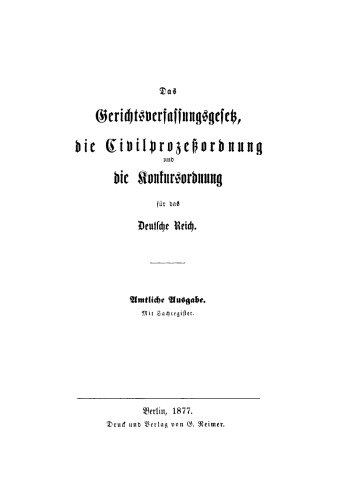 Das Gerichtsverfassungsgesetz, die Civilprozessordnung und die Konkursordnung für das Deutsche Reich vom 10 Februar 1877: Mit Sachregister