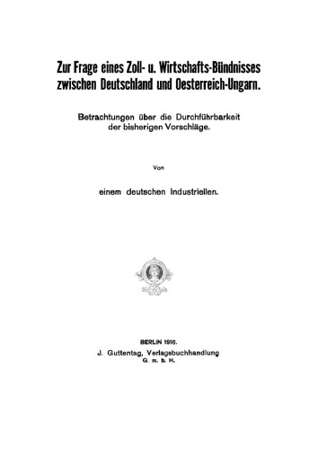 Zur Frage eines Zoll- und Wirtschafts-Bündnisses zwischen Deutschland und Oesterreich-Ungarn: Betrachtungen über die Durchführbarkeit der bisherigen Vorschläge
