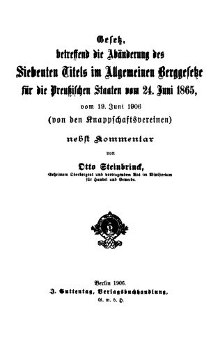 Gesetz, betreffend die Abänderung des Siebenten Titels im Allgemeinen Berggesetze für die Preußischen Staaten vom 24. Juni 1865, vom 19. Juni 1906 (von den Knappschaftsvereinen) nebst Kommentar