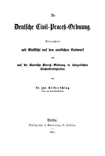 Die Deutsche Civil-Proceß-Ordnung: Betrachtet mit Rücksicht auf den amtlichen Entwurf und auf die Baiersche Proceß-Ordnung in bürgerlichen Rechtsstreitigkeiten