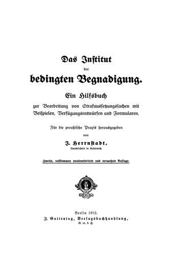Das Institut der bedingten Begnadigung: Ein Hilfsbuch zur Bearbeitung von Strafaussetzungssachen mit Beispielen, Verfügungsentwürfen und Formularen. Für die preußische Praxis