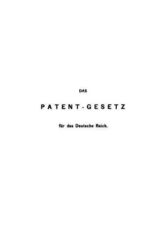Das Patentgesetz für das Deutsche Reich: Mit Erläuterungen zum praktischen Gebrauch für Patentnehmer, Ingenieure, Gewerbetreibende, Fabrikanten, mit Angaben über Auslandspatente, internationales Patentrecht ... . Eingel. durch e. Geschichte des deutschen Patentgesetzes