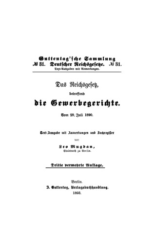 Das Reichsgesetz (Gesetz), betreffend die Gewerbegerichte: Vom 29. Juli 1890. Text-Ausgabe mit Anmerkungen und Sachregister