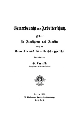Gewerberecht und Arbeiterschutz: Führer für Arbeitgeber und Arbeiter durch die Gewerbe- und Arbeiterschutzgesetze