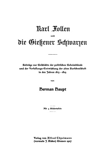 Karl Follen und die Gießener Schwarzen: Beiträge zur Geschichte der politischen Geheimbünde und die Verfassungs-Entwicklung der alten Burschenschaft in den Jahren 1815–1819