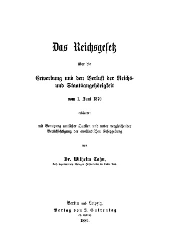 Das Reichsgesetz über die Erwerbung und den Verlust der Reichs- und Staatsangehörigkeit vom 1. Juni 1870: Erläutert mit Benutzung amtlicher Quellen und unter vergleichender Berücksichtigung der ausländischen Gesetzgebung